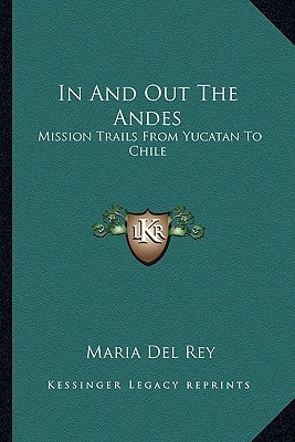 In And Out The Andes: Mission Trails From Yucatan To Chile