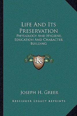 Life And Its Preservation: Physiology And Hygiene; Education And Character Building