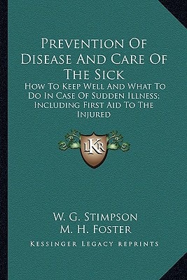 Prevention Of Disease And Care Of The Sick: How To Keep Well And What To Do In Case Of Sudden Illness; Including First Aid To The Injured