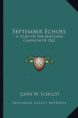 September Echoes: A Study Of The Maryland Campaign Of 1862