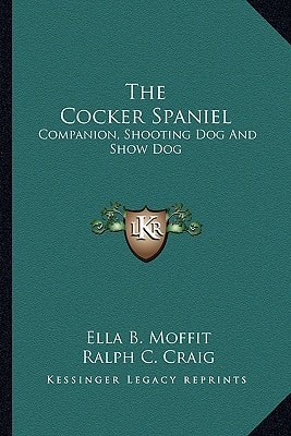 The Cocker Spaniel: Companion, Shooting Dog And Show Dog
