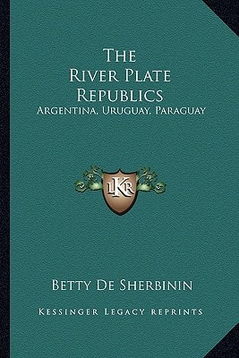 The River Plate Republics: Argentina, Uruguay, Paraguay