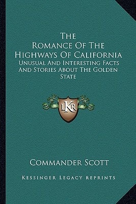 The Romance Of The Highways Of California: Unusual And Interesting Facts And Stories About The Golden State