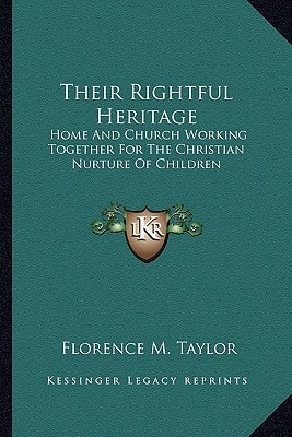 Their Rightful Heritage: Home And Church Working Together For The Christian Nurture Of Children