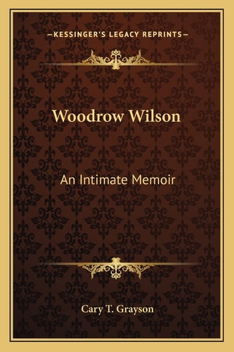 Woodrow Wilson: An Intimate Memoir