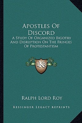 Apostles Of Discord: A Study Of Organized Bigotry And Disruption On The Fringes Of Protestantism