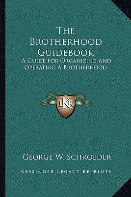 The Brotherhood Guidebook: A Guide For Organizing And Operating A Brotherhood
