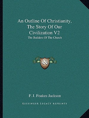 An Outline Of Christianity, The Story Of Our Civilization V2: The Builders Of The Church