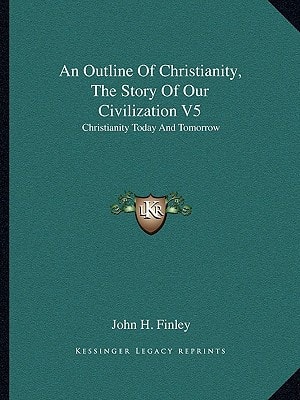 An Outline of Christianity, the Story of Our Civilization V5: Christianity Today and Tomorrow