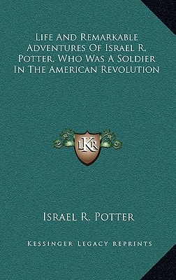 Life and Remarkable Adventures of Israel R. Potter, Who Was a Soldier in the American Revolution