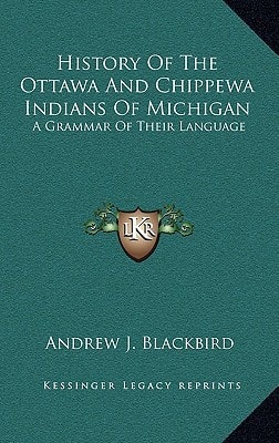 History Of The Ottawa And Chippewa Indians Of Michigan: A Grammar Of Their Language