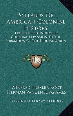 Syllabus Of American Colonial History: From The Beginning Of Colonial Expansion To The Formation Of The Federal Union