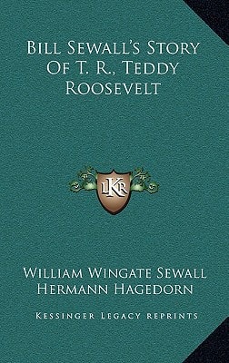 Bill Sewall's Story Of T. R., Teddy Roosevelt