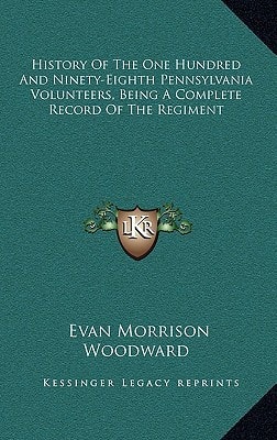 History Of The One Hundred And Ninety-Eighth Pennsylvania Volunteers, Being A Complete Record Of The Regiment