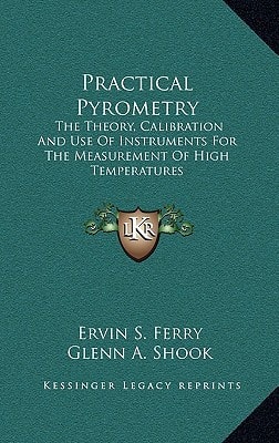 Practical Pyrometry: The Theory, Calibration And Use Of Instruments For The Measurement Of High Temperatures