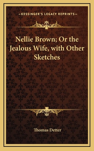 Nellie Brown; Or the Jealous Wife, with Other Sketches