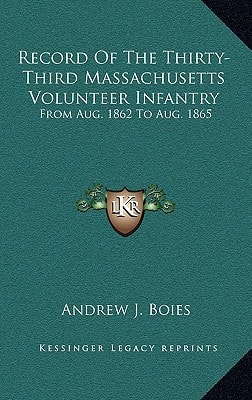 Record Of The Thirty-Third Massachusetts Volunteer Infantry: From Aug. 1862 To Aug. 1865