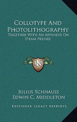 Collotype And Photolithography: Together With An Appendix On Steam Presses