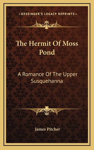 The Hermit Of Moss Pond: A Romance Of The Upper Susquehanna
