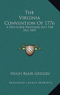 The Virginia Convention Of 1776: A Discourse Delivered July The 3rd, 1855