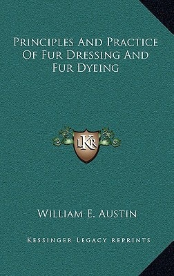 Principles And Practice Of Fur Dressing And Fur Dyeing