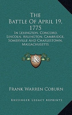 The Battle Of April 19, 1775: In Lexington, Concord, Lincoln, Arlington, Cambridge, Somerville And Charlestown, Massachusetts
