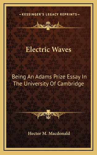 Electric Waves: Being An Adams Prize Essay In The University Of Cambridge