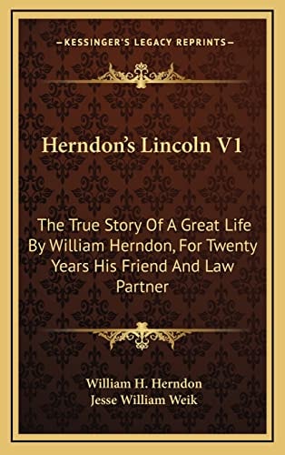 Herndon's Lincoln V1: The True Story Of A Great Life By William Herndon, For Twenty Years His Friend And Law Partner