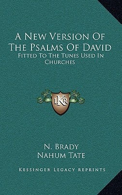 A New Version Of The Psalms Of David: Fitted To The Tunes Used In Churches