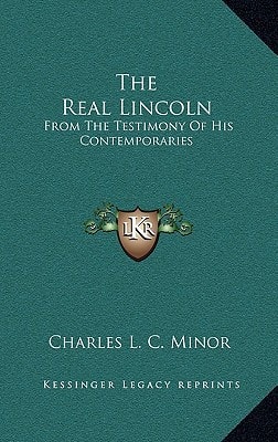 The Real Lincoln: From The Testimony Of His Contemporaries