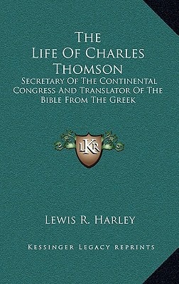 The Life Of Charles Thomson: Secretary Of The Continental Congress And Translator Of The Bible From The Greek