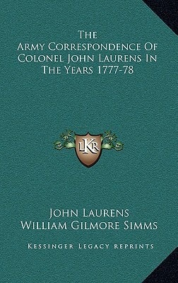 The Army Correspondence Of Colonel John Laurens In The Years 1777-78