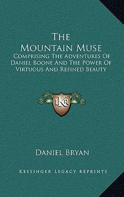 The Mountain Muse: Comprising The Adventures Of Daniel Boone And The Power Of Virtuous And Refined Beauty