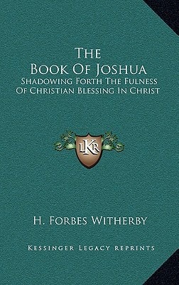 The Book Of Joshua: Shadowing Forth The Fulness Of Christian Blessing In Christ