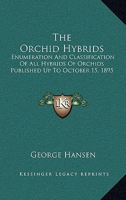 The Orchid Hybrids: Enumeration And Classification Of All Hybrids Of Orchids Published Up To October 15, 1895