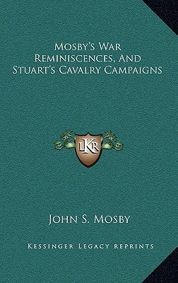 Mosby's War Reminiscences, And Stuart's Cavalry Campaigns
