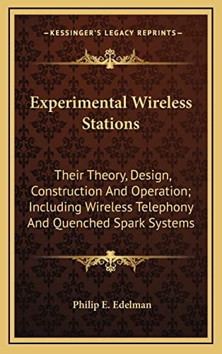 Experimental Wireless Stations: Their Theory, Design, Construction And Operation; Including Wireless Telephony And Quenched Spark Systems