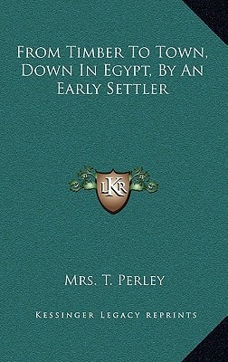 From Timber To Town, Down In Egypt, By An Early Settler