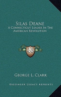 Silas Deane: A Connecticut Leader In The American Revolution