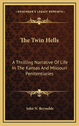 The Twin Hells: A Thrilling Narrative Of Life In The Kansas And Missouri Penitentiaries