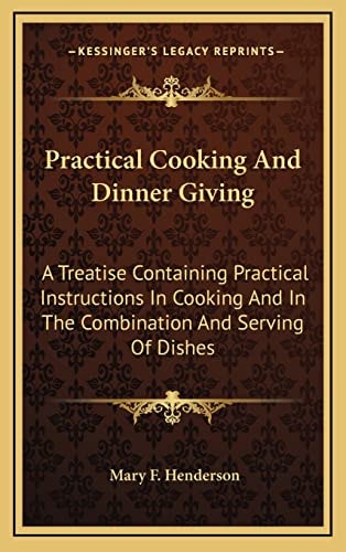 Practical Cooking And Dinner Giving: A Treatise Containing Practical Instructions In Cooking And In The Combination And Serving Of Dishes