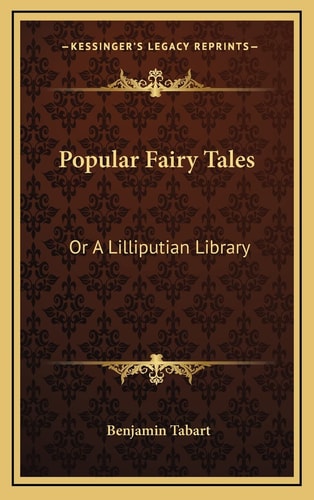 Popular Fairy Tales: Or A Lilliputian Library: Containing Twenty-Six Choice Pieces Of Fancy And Fiction
