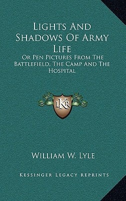 Lights And Shadows Of Army Life: Or Pen Pictures From The Battlefield, The Camp And The Hospital