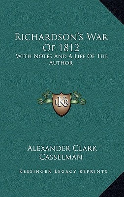 Richardson's War Of 1812: With Notes And A Life Of The Author