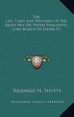 The Life, Times And Writings Of The Right Rev. Dr. Henry Phillpotts, Lord Bishop Of Exeter V1
