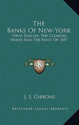 The Banks Of New-York: Their Dealers, The Clearing House And The Panic Of 1857