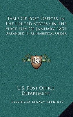 Table Of Post Offices In The United States On The First Day Of January, 1851: Arranged In Alphabetical Order