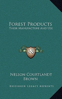 Forest Products: Their Manufacture And Use