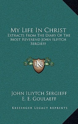 My Life In Christ: Extracts From The Diary Of The Most Reverend John Iliytch Sergieff