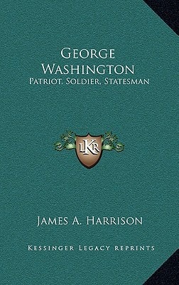 George Washington: Patriot, Soldier, Statesman